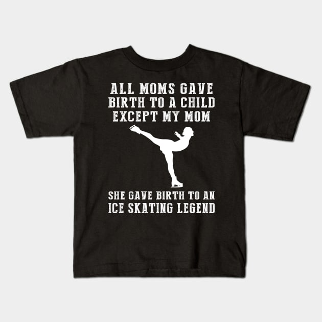 Funny T-Shirt: My Mom, the Ice-skating Legend! All Moms Give Birth to a Child, Except Mine. Kids T-Shirt by MKGift